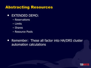 Abstracting Resources EXTENDED DEMO: Reservations Limits Shares Resource Pools Remember:  These all factor into HA/DRS cluster automation calculations 