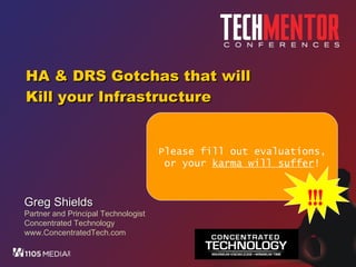 HA & DRS Gotchas that will Kill your Infrastructure Greg Shields Partner and Principal Technologist Concentrated Technology www.ConcentratedTech.com Please fill out evaluations, or your  karma will suffer ! !!! 