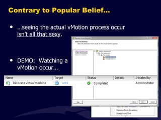 Contrary to Popular Belief… … seeing the actual vMotion process occur isn ’t all that sexy . DEMO:  Watching a vMotion occur… 
