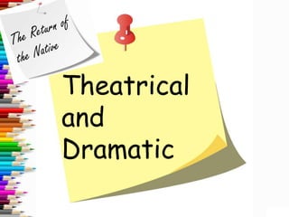 Theatrical
and
Dramatic
 