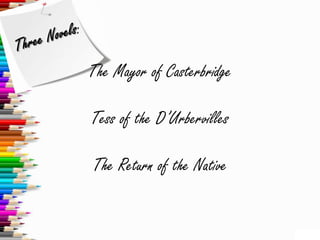 The Mayor of Casterbridge

Tess of the D’Urbervilles

The Return of the Native
 