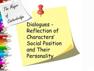 Dialogues -
Reflection of
Characters’
Social Position
and Their
Personality
 
