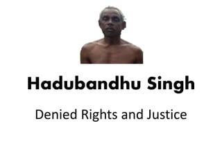 Hadubandhu Singh
Denied Rights and Justice
 