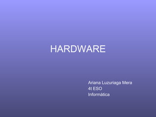 HARDWARE Ariana Luzuriaga Mera 4t ESO Informàtica 