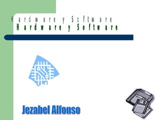 Hardware y Software  Jezabel Alfonso  