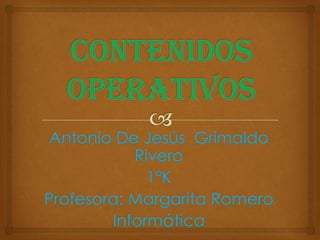 Antonio De Jesús Grimaldo
           Rivero
             1°K
Profesora: Margarita Romero
        Informática
 
