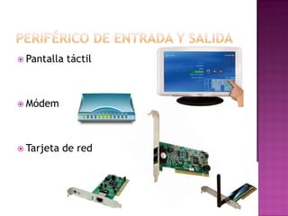  Pantalla

táctil

 Módem

 Tarjeta

de red

 