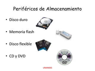 Periféricos de Almacenamiento
• Disco duro
• Memoria flash
• Disco flexible

• CD y DVD
UNIANDES

 