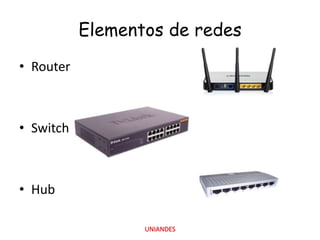 Elementos de redes
• Router

• Switch

• Hub
UNIANDES

 