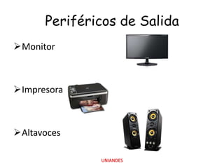 Periféricos de Salida
Monitor

Impresora

Altavoces
UNIANDES

 