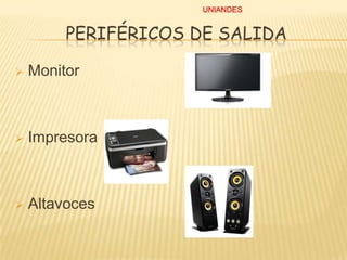 UNIANDES

PERIFÉRICOS DE SALIDA


Monitor



Impresora



Altavoces

 
