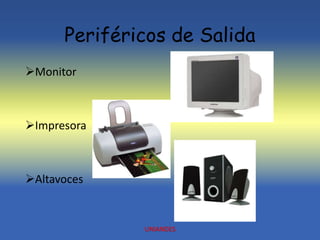 Periféricos de Salida
Monitor
Impresora
Altavoces
UNIANDES