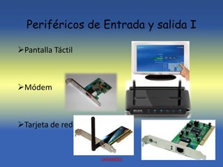 Periféricos de Entrada y salida I
Pantalla Táctil
Módem
Tarjeta de red
UNIANDES