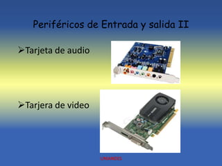 Periféricos de Entrada y salida II
Tarjeta de audio
Tarjera de video
UNIANDES