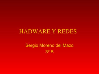 HADWARE Y REDES  Sergio Moreno del Mazo 3º B 