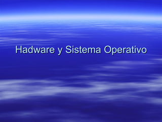 Hadware y Sistema Operativo 
