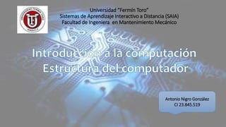 Universidad “Fermín Toro”
Sistemas de Aprendizaje Interactivo a Distancia (SAIA)
Facultad de Ingeniera en Mantenimiento Mecánico
Antonio Nigro González
CI 23.845.519
 