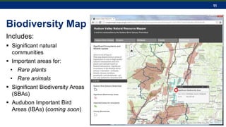 11
Biodiversity Map
Includes:
 Significant natural
communities
 Important areas for:
• Rare plants
• Rare animals
 Significant Biodiversity Areas
(SBAs)
 Audubon Important Bird
Areas (IBAs) (coming soon)
 
