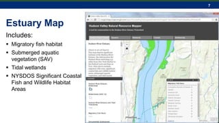 7
Estuary Map
Includes:
 Migratory fish habitat
 Submerged aquatic
vegetation (SAV)
 Tidal wetlands
 NYSDOS Significant Coastal
Fish and Wildlife Habitat
Areas
 