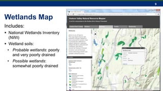 9
Wetlands Map
Includes:
 National Wetlands Inventory
(NWI)
 Wetland soils:
• Probable wetlands: poorly
and very poorly drained
• Possible wetlands:
somewhat poorly drained
 