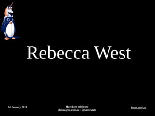 Rebecca West

24 January 2011        Haecksen miniconf         linux.conf.au
                  donna@cc.com.au - @kattekrab
 