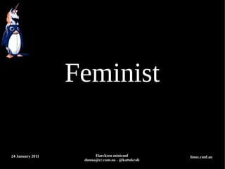 Feminist

24 January 2011         Haecksen miniconf         linux.conf.au
                   donna@cc.com.au - @kattekrab
 