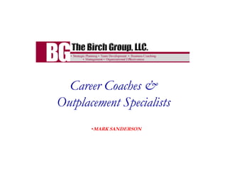 Career Coaches &
Outplacement Specialists
       •MARK SANDERSON
 