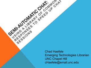 Chad Haefele
Emerging Technologies Librarian
UNC Chapel Hill
cHaefele@email.unc.edu
 