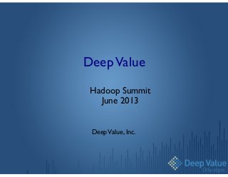 DeepValue	

Hadoop Summit	

June 2013	

	

DeepValue, Inc. 	

 