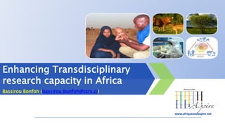 afriqueoneaspire.net
www.afriqueoneaspire.net
Enhancing Transdisciplinary
research capacity in Africa
Bassirou Bonfoh (bassirou.bonfoh@csrs.ci)
 