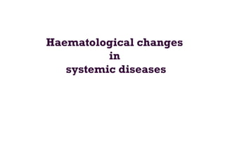 Haematological changes
in
systemic diseases
 