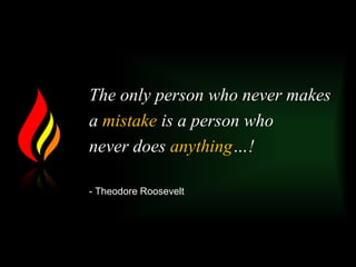 14
The only person who never makes
a mistake is a person who
never does anything…!
- Theodore Roosevelt
 