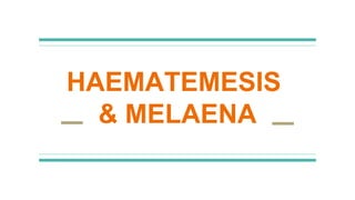 HAEMATEMESIS
& MELAENA
 