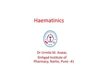 Haematinics

Dr Urmila M. Aswar,
Sinhgad Institute of
Pharmacy, Narhe, Pune -41

 