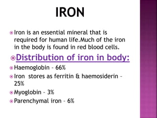  Iron is an essential mineral that is
required for human life.Much of the iron
in the body is found in red blood cells.
...
