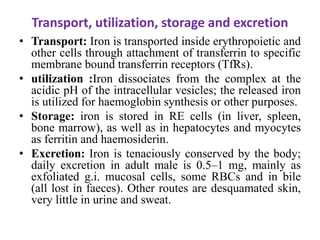 Transport, utilization, storage and excretion
• Transport: Iron is transported inside erythropoietic and
other cells throu...