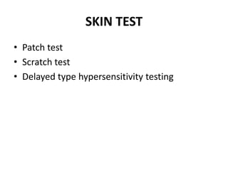 SKIN TEST
• Patch test
• Scratch test
• Delayed type hypersensitivity testing
 