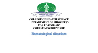 COLLEGE OF HEALTH SCIENCE
DEPARTMENT OF MIDWIFERY
FOR POSTABASIC
COURSE NEWBORNCARE
 