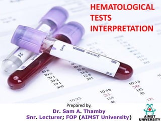Prepared by,
Dr. Sam A. Thamby
Snr. Lecturer; FOP (AIMST University)
HEMATOLOGICAL
TESTS
INTERPRETATION
 