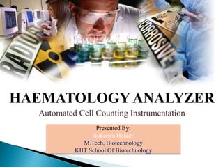 HAEMATOLOGY ANALYZER
Automated Cell Counting Instrumentation
Presented By:
Sukanya Halder
M.Tech, Biotechnology
KIIT School Of Biotechnology
 