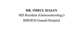DR. IMRUL HASAN
MD Resident (Gastroenterology)
BIRDEM General Hospital
 