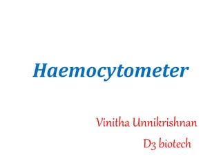 Haemocytometer
Vinitha Unnikrishnan
D3 biotech
 