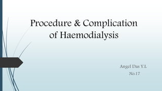 Procedure & Complication
of Haemodialysis
Angel Das Y.L
No:17
 