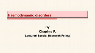 Haemodynamic disorders
By
Chapima F.
Lecturer/ Special Research Fellow
 