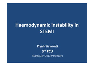 Haemodynamic instability in
STEMI
Dyah Siswanti
3rd PCU
August 25th,2013,Pekanbaru
 