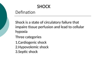 SHOCK
Defination
Shock is a state of circulatory failure that
impaire tissue perfusion and lead to cellular
hypoxia
Three categories
1.Cardiogenic shock
2.Hypovolemic shock
3.Septic shock
 