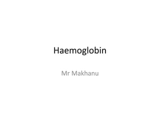Haemoglobin
Mr Makhanu
 