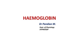HAEMOGLOBIN
Dr Pandian M.
Dept. of Physiology
DYPMCKOP
 