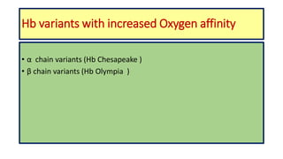 Hb variants with increased Oxygen affinity
• α chain variants (Hb Chesapeake )
• β chain variants (Hb Olympia )
 