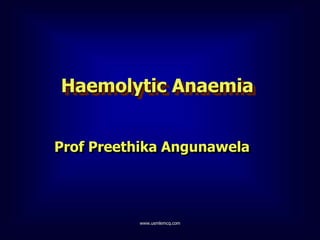 Haemolytic Anaemia
Prof Preethika Angunawela
www.usmlemcq.com
 